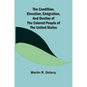 The Condition, Elevation, Emigration, and Destiny of the Colored People of the United States