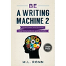 Be a Writing Machine 2: Write Smarter and Faster, Beat Writer's Block, and Be Prolific