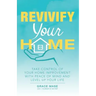 Revivify Your Home: Take Control of Your Home Improvement with Peace of Mind and Level up Your Life