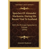 Speeches Of Alexander Mackenzie, During His Recent Visit To Scotland: With His Principal Speeches In Canada (1876)