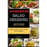 Homemade Salad Dressing Recipes: Healthy Salad Dressing Cookbook With Vinaigrette
