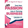 Turn Your Passion Into A Thriving Business - How To Start A Business That Will CRUSH IT!!: A Rookie Entrepreneur Start Up Guide