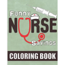 Funny Nurse Sayings: A Humorous, Snarky & Relatable Coloring Book for Nurses Who Love to Laugh