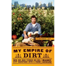 My Empire of Dirt: How One Man Turned His Big-City Backyard Into a Farm