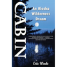 Cabin: An Alaska Wilderness Dream