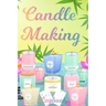 Candle Making Logbook: Design A-Z Plus Notes - Blank Recipe Book For Candle Maker - For The Crafter Or Business Professional Candle Making Bl