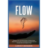 Flow: Transform Your Life with the Power of Positive Energy: Master the Art of Living in the Moment and Unlock Your Full Pot