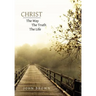Christ: The Way, The Truth, and The Life