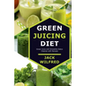 Green Juicing Diet. Green Juice and Smoothie Detox Cleanse with Recipes