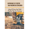 Experience Of Foster Dad Raising 60 Children: Story Of Foster Dad With Practical Tips For Fostering: Self Care Tips For Foster Parents