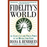 Fidelity's World: The Secret Life and Public Power of the Mutual Fund Giant