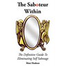 The Saboteur Within: The Definitive Guide To Overcoming Self Sabotage