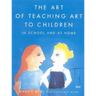 The Art of Teaching Art to Children: In School and at Home