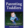 Parenting Toddlers: A Guide Book to Development, Sleeping, Education, Teaching and Activities for Your Toddler