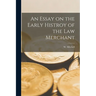 An Essay on the Early Histroy of the Law Merchant
