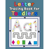Letter Tracing Book for Toddlers: First Learn to Write Practice Beginner Tracing Lines Alphabet Lowercase and Uppercase Numbers and Shapes