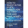 How to Invest in the Stock Market for the First Time and Make Money: A Step-By-Step Guide