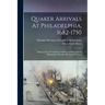 Quaker Arrivals At Philadelphia, 1682-1750: Being A List Of Certificates Of Removal Received At Philadelphia Monthly Meeting Of Friends
