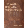The World's Debt to the Catholic Church