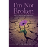 I'm Not Broken: A Journey of Trauma, Hope and Restoration