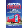 Shipping Container Homes: A Practical Guide to Shipping Container Homes