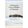 Waking Up from a Lifetime of Hypnosis: Finding Freedom from Confusion and Compulsion