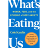What's Eating Us: Women, Food, and the Epidemic of Body Anxiety