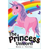 The Princess Unicorn: Children's Books, Kids Books, Bedtime Stories For Kids, Kids Fantasy Book (Unicorns: Kids Fantasy Books)