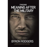 Finding Meaning After the Military: A combat and survival manual for every veteran facing the new battlefield of life when entering the 1st civilian d
