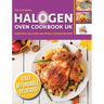 The Complete Halogen Oven Cookbook UK: Everyday, Easy, Delicious & Affordable Halogen Air Fryer Cooker Recipes