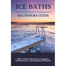 Ice Baths Beginners Guide: Boost Recovery, Improve Performance & Enhance Wellness