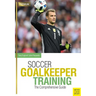 Soccer Goalkeeper Training: The Comprehensive Guide