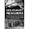 Holocaust Rescuers: True Holocaust Survivor Stories Of The Liberators Of Auschwitz: Accounts Of The Holocaust Rescuers