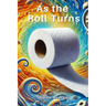 As the Roll Turns: The Strange Secret of Toilet Paper That Will Make You Rethink Your Life and How You Perceive Time