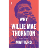 Why Willie Mae Thornton Matters