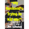 "My Husband's Trying to Kill Me!": A True Story of Money, Marriage, and Murderous Intent