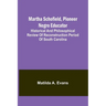 Martha Schofield, pioneer Negro educator; Historical and philosophical review of reconstruction period of South Carolina