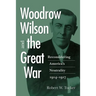 Woodrow Wilson and the Great War: Reconsidering America's Neutrality, 1914-1917