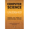 Computer Science Unleashed: Harness the Power of Computational Systems
