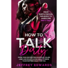 How to Talk Dirty: More Than 300 Sexting Examples, Killer Lines and Role-Playing Ideas to Drive Your Partner Crazy for You from Subtle Se
