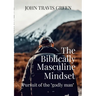 The Biblically Masculine Mindset: Pursuit of the Godly Man