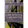 Law School Labyrinth: A Guide To Making The Most Of Your Legal Education- Third Edition