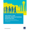 Asia Small and Medium-Sized Enterprise Monitor 2024: Designing an MSME Ecosystem for Resilient Growth in Asia and the Pacific