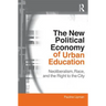 The New Political Economy of Urban Education: Neoliberalism, Race, and the Right to the City
