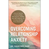 Overcoming Relationship Anxiety: A Personal Approach to Understanding Your Emotions, Building Your Self-Confidence, and Creating a Healthy, Secure Par