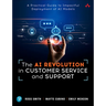 The AI Revolution in Customer Service and Support: A Practical Guide to Impactful Deployment of AI to Best Serve Your Customers