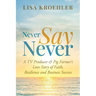 Never Say Never: A TV Producer & Pig Farmer's Love Story of Faith, Resilience and Business Success