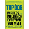Top Dog: Impress and Influence Everyone You Meet
