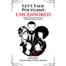Let's Talk Polygamy UNCENSORED: Modern-Day Solutions Found in This Ancient Marital Practice