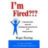 I'm Fired?!?: A Business Fable about the Challenges of Losing One Job and Finding Another